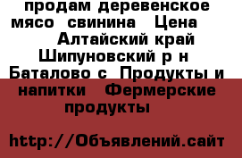 продам деревенское мясо: свинина › Цена ­ 160 - Алтайский край, Шипуновский р-н, Баталово с. Продукты и напитки » Фермерские продукты   